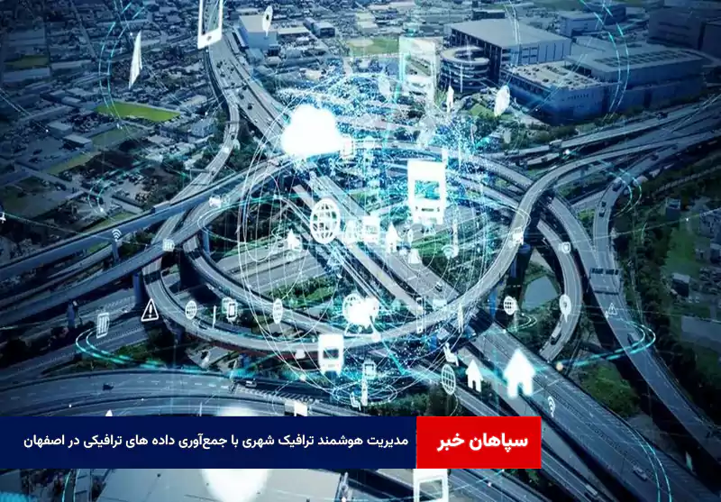 مدیریت هوشمند ترافیک شهری با جمع‌آوری داده های ترافیکی در اصفهان
