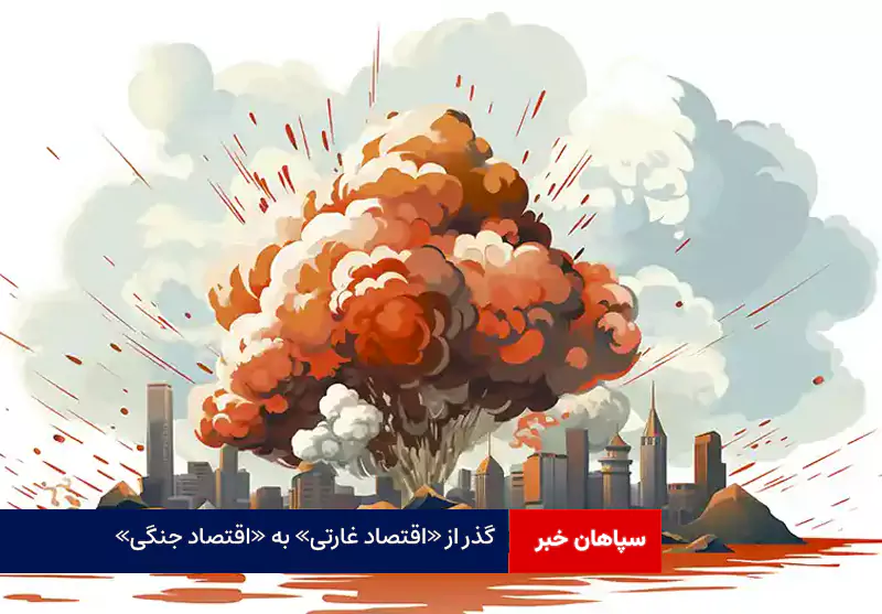 گذر از «اقتصاد غارتی» به «اقتصاد جنگی»