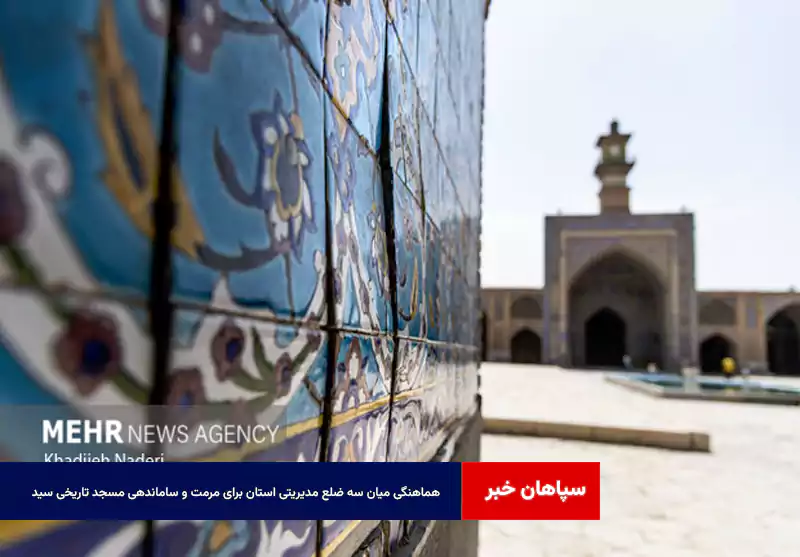 هماهنگی میان سه ضلع مدیریتی استان برای مرمت و ساماندهی مسجد تاریخی سید