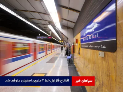 افتتاح فاز اول خط ۲ متروی اصفهان متوقف شد