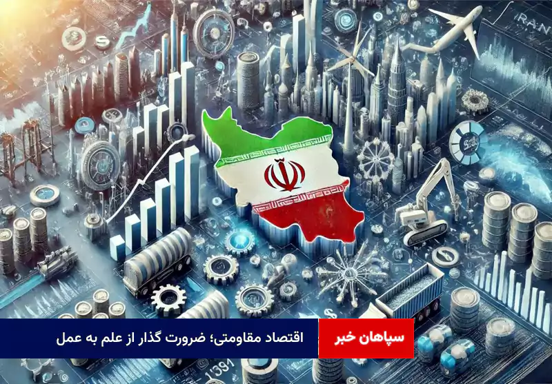 اقتصاد مقاومتی؛ ضرورت گذار از علم به عمل