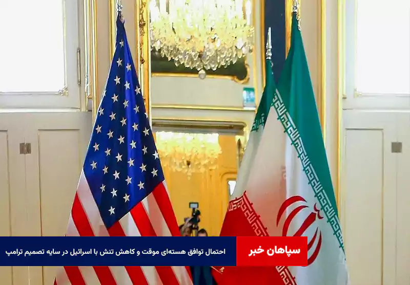 احتمال توافق هسته‌ای موقت و کاهش تنش با اسرائیل در سایه تصمیم ترامپ