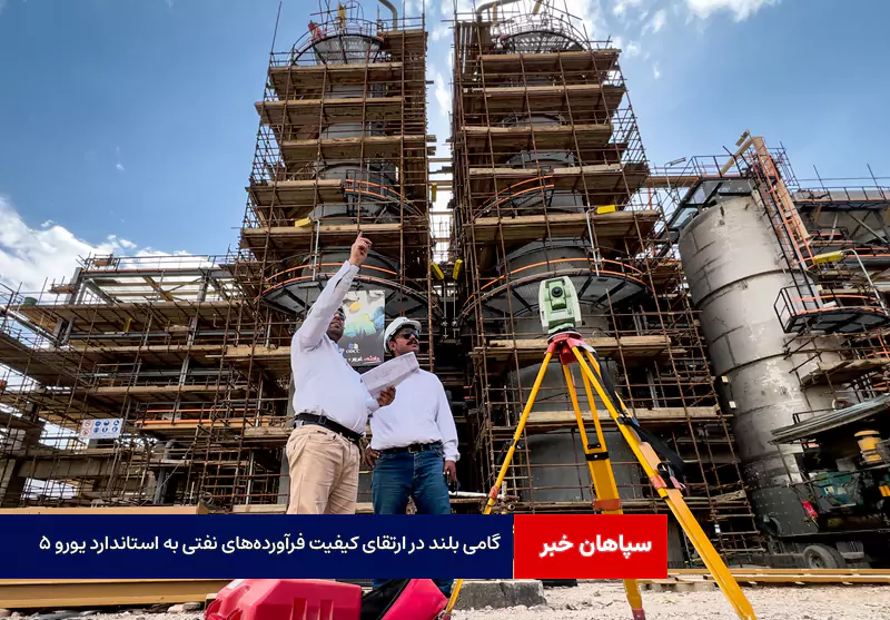 گامی بلند در ارتقای کیفیت فرآورده‌های نفتی به استاندارد یورو ۵