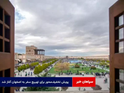 پویش تخفیف‌محور برای تهییج سفر به اصفهان آغاز شد