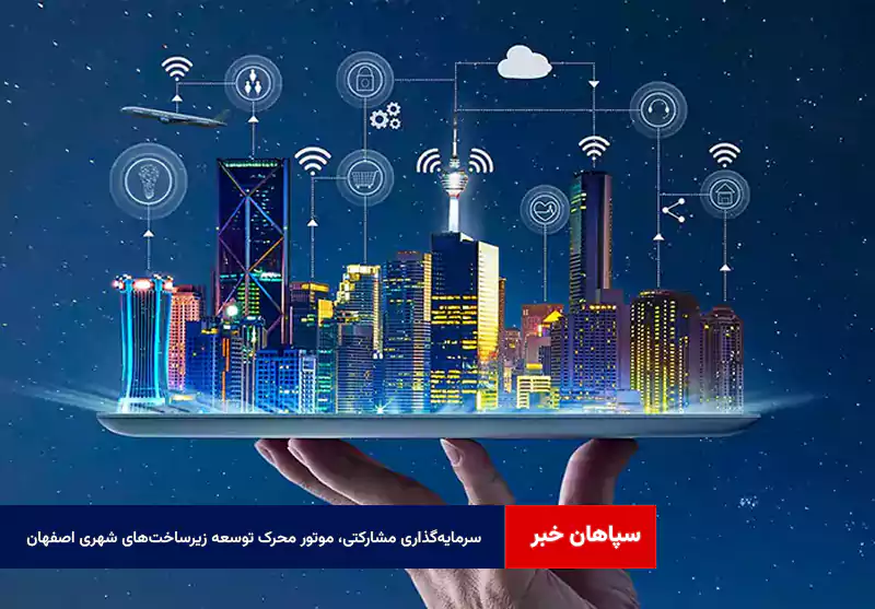 سرمایه‌گذاری مشارکتی، موتور محرک توسعه زیرساخت‌های شهری اصفهان