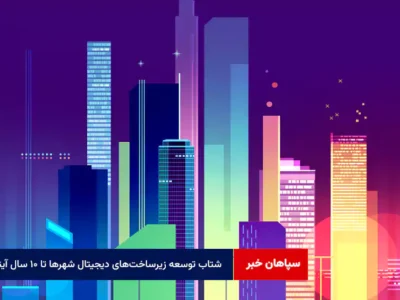 شتاب توسعه زیرساخت‌های دیجیتال شهرها تا ۱۰ سال آینده