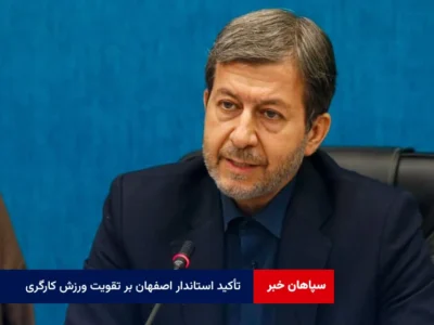 تأکید استاندار اصفهان بر تقویت ورزش کارگری و رفع موانع زیرساختی آن