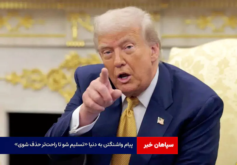 پیام واشنگتن به دنیا «تسلیم شو تا راحت‌تر حذف شوی»