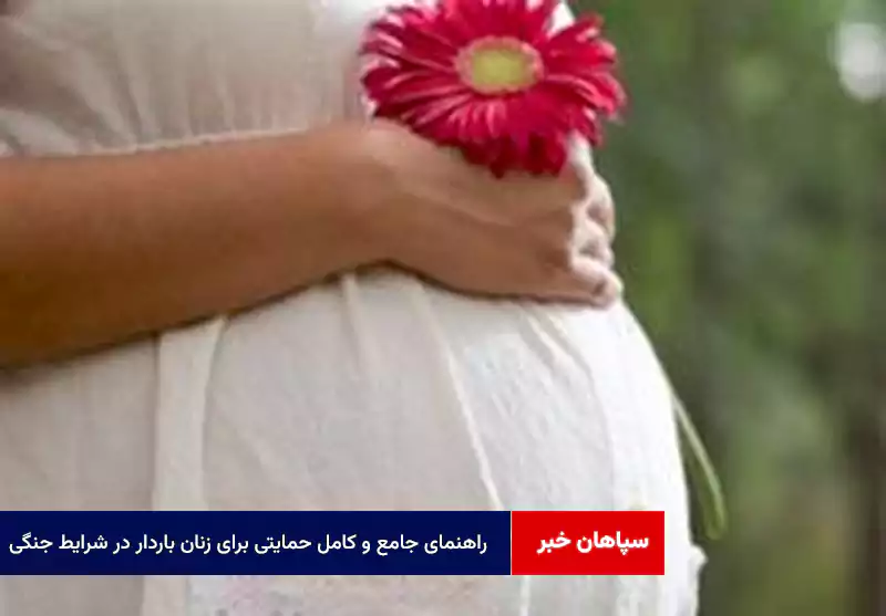 راهنمای جامع و کامل حمایتی برای زنان باردار در شرایط جنگی