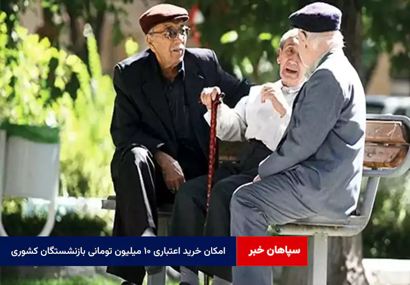 امکان خرید اعتباری ۱۰ میلیون تومانی بازنشستگان کشوری
