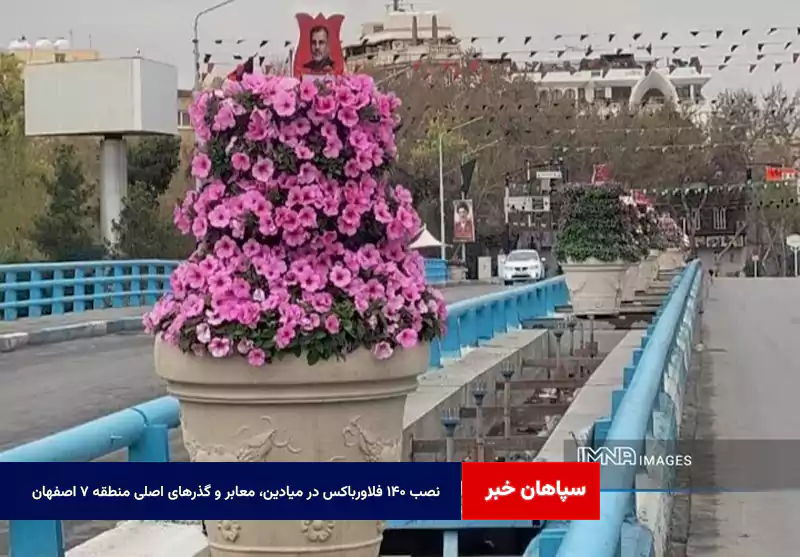 نصب ۱۴۰ فلاورباکس در میادین، معابر و گذرهای اصلی منطقه ۷ اصفهان