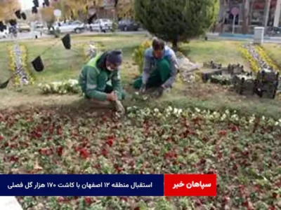 استقبال منطقه ۱۲ اصفهان با کاشت ۱۷۰ هزار گل فصلی