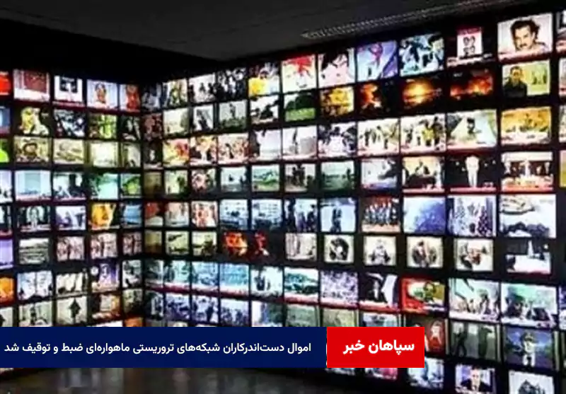 اموال دستاندرکاران شبکههای تروریستی ماهوارهای ضبط و توقیف شد