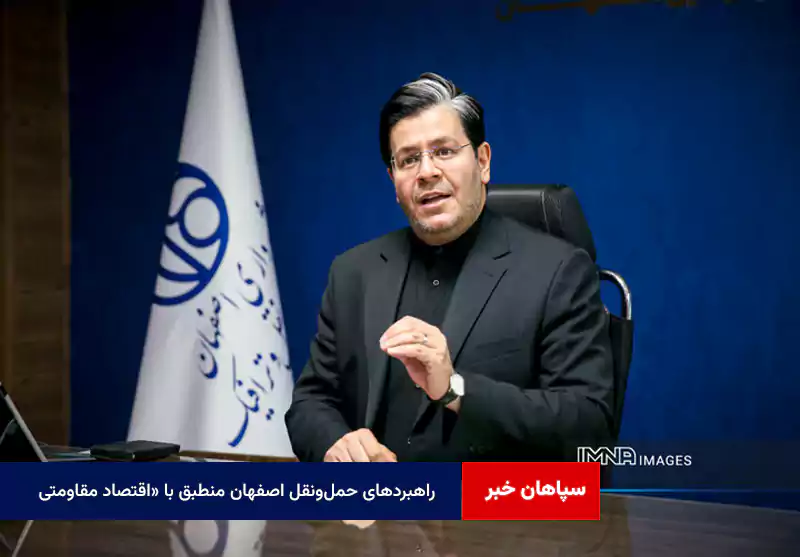 راهبردهای حمل‌ونقل اصفهان منطبق با «اقتصاد مقاومتی در سایه وحدت ملی و امنیت ملی»