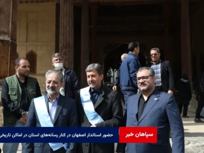حضور استاندار اصفهان در کنار رسانه‌های استان در اماکن تاریخی