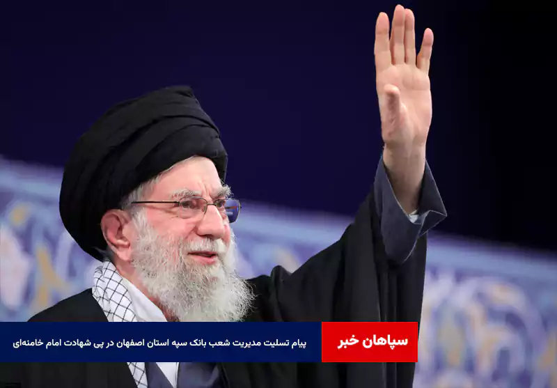 پیام تسلیت مدیریت شعب بانک سپه استان اصفهان در پی شهادت امام خامنهای و محکومیت حمله آمریکا و اسرائیل صهیونی به ملت ایران