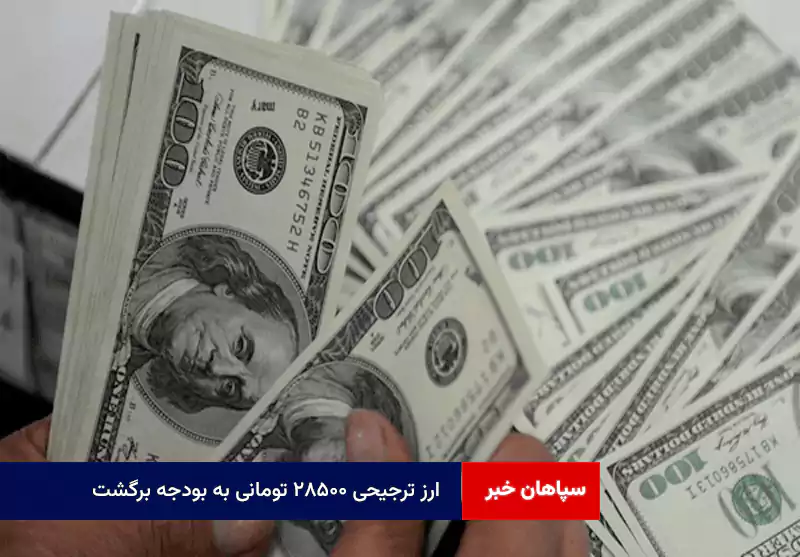 ارز ترجیحی ۲۸۵۰۰ تومانی به بودجه برگشت