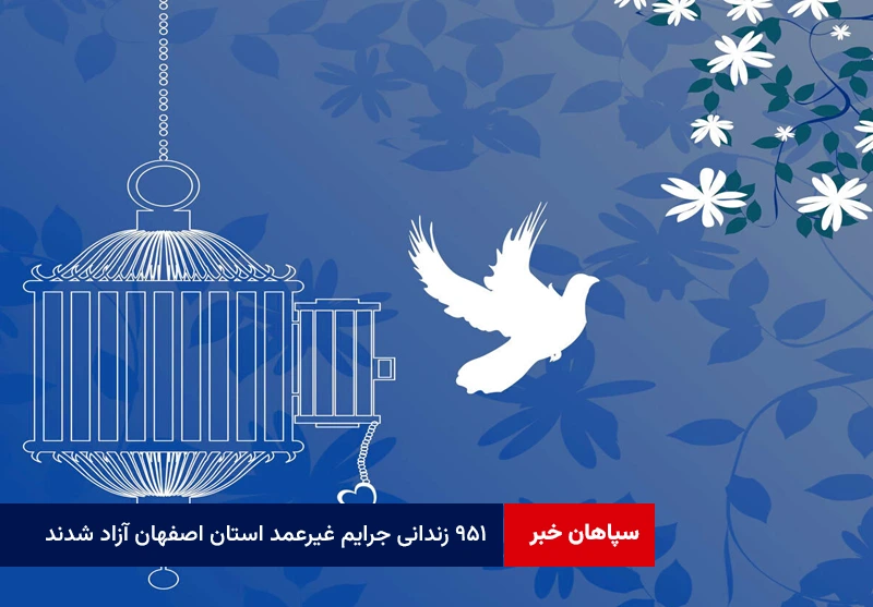 ۹۵۱ زندانی جرایم غیرعمد استان اصفهان آزاد شدند
