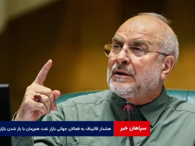 هشدار قالیباف به فعالان جهانی بازار نفت هم‌زمان با باز شدن بازارها