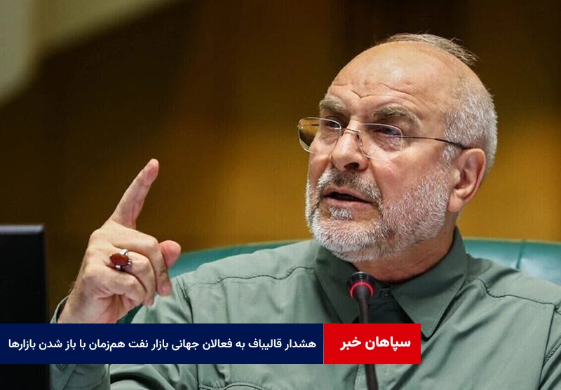 هشدار قالیباف به فعالان جهانی بازار نفت هم‌زمان با باز شدن بازارها