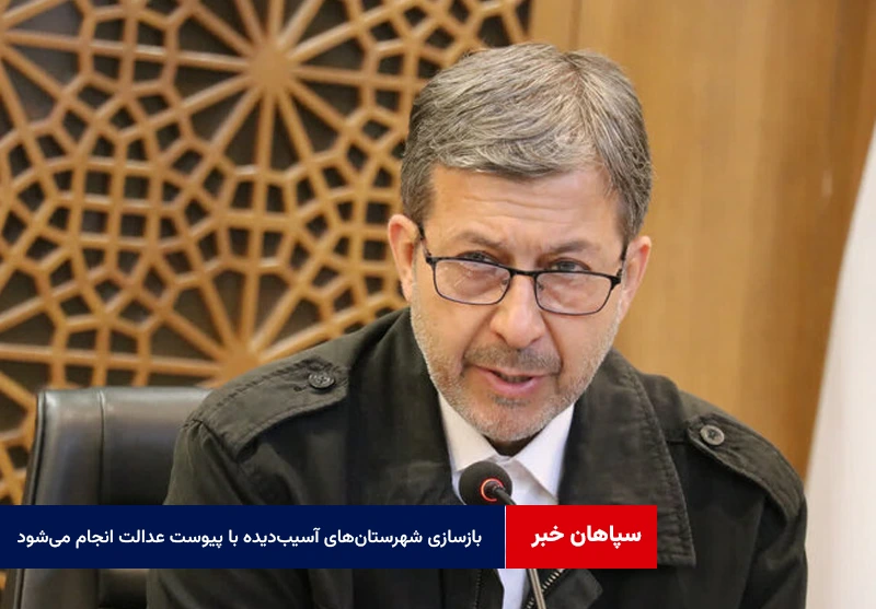 بازسازی شهرستان‌های آسیب‌دیده با پیوست عدالت انجام می‌شود