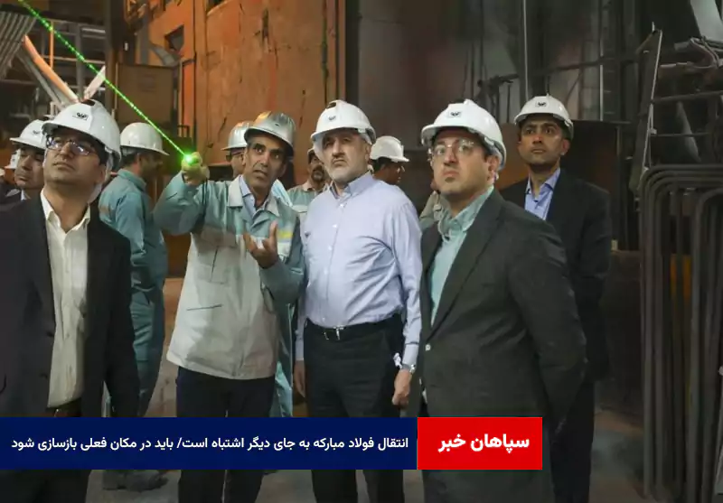 انتقال فولاد مبارکه به جای دیگر اشتباه است/ باید در مکان فعلی بازسازی شود
