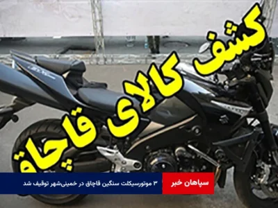 ۳ موتورسیکلت سنگین قاچاق در خمینی‌شهر توقیف شد