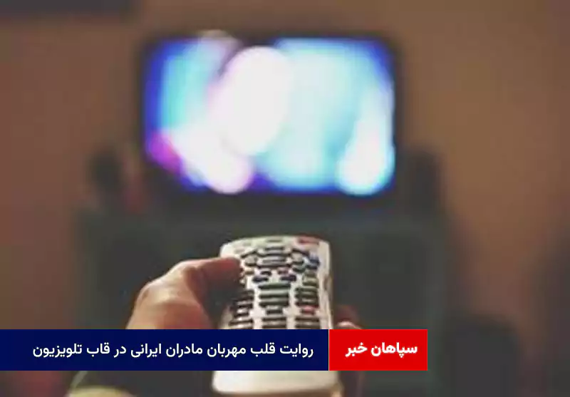 روایت قلب مهربان مادران ایرانی در قاب تلویزیون