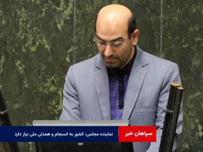 نماینده مجلس: کشور به انسجام و همدلی ملی نیاز دارد