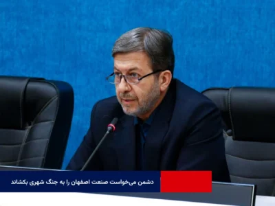 استاندار اصفهان: دشمن می‌خواست صنعت اصفهان را به جنگ شهری بکشاند