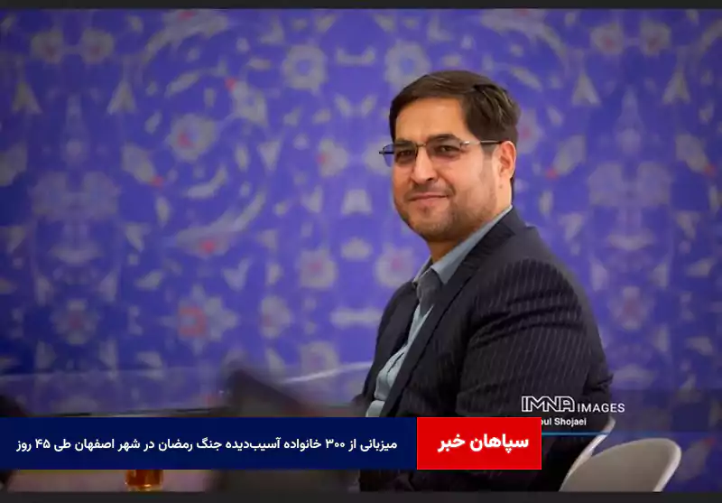 میزبانی از ۳۰۰ خانواده آسیبدیده جنگ رمضان در شهر اصفهان طی ۴۵ روز