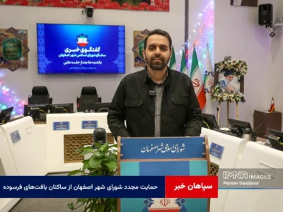 حمایت مجدد شورای شهر اصفهان از سرمایه‌گذاران و ساکنان بافت‌های فرسوده