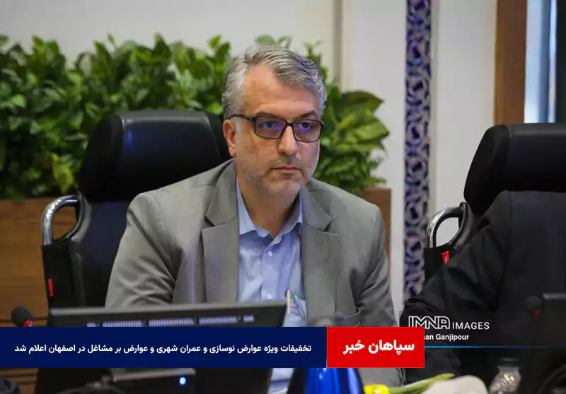 تخفیفات ویژه عوارض نوسازی و عمران شهری و عوارض بر مشاغل در اصفهان اعلام شد