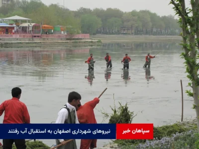 زاینده‌رود جان می‌گیرد؛ نیروهای شهرداری اصفهان به استقبال آب رفتند