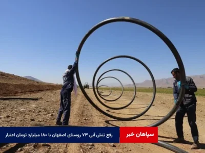 رفع تنش آبی ۷۳ روستای اصفهان با ۱۸۰ میلیارد تومان اعتبار