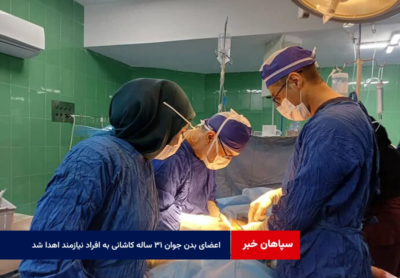 اعضای بدن جوان ۳۱ ساله کاشانی به افراد نیازمند اهدا شد