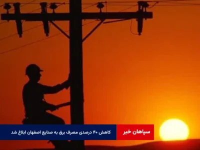 کاهش ۴۰ درصدی مصرف برق به صنایع اصفهان ابلاغ شد