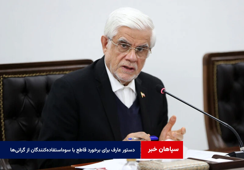 دستور عارف برای برخورد قاطع با سوءاستفاده‌کنندگان از گرانی‌های اخیر