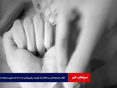افکار مکررخودکشی و انتقام یک فوریت روان‌پزشکی است که باید فوری مراجعه شود