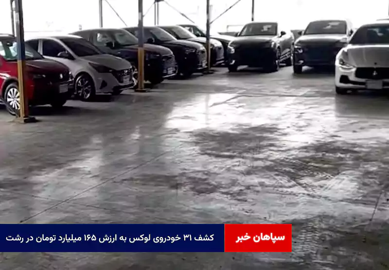 کشف ۳۱ خودروی لوکس به ارزش ۱۶۵ میلیارد تومان در رشت