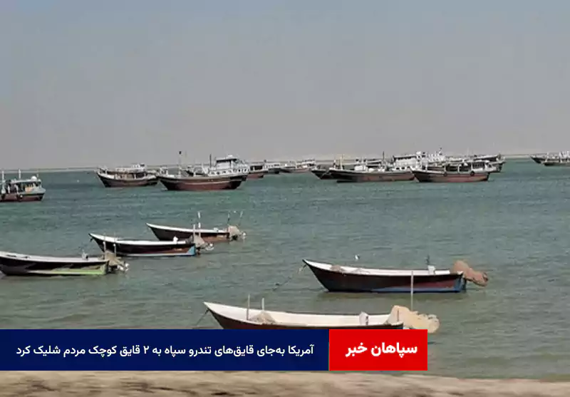 آمریکا به‌جای قایق‌های تندرو سپاه به ۲ قایق کوچک مردم شلیک کرد