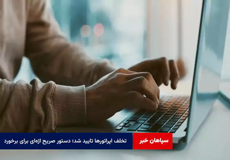تخلف اپراتورها تایید شد؛ دستور صریح اژهای برای برخورد