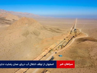 اصفهان از توقف انتقال آب دریای عمان رضایت ندارد
