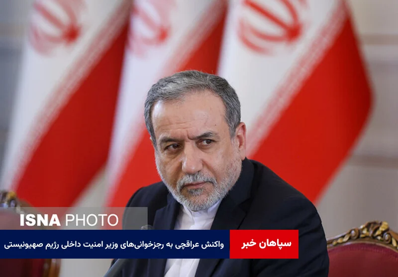 واکنش عراقچی به رجزخوانی‌های وزیر امنیت داخلی رژیم صهیونیستی