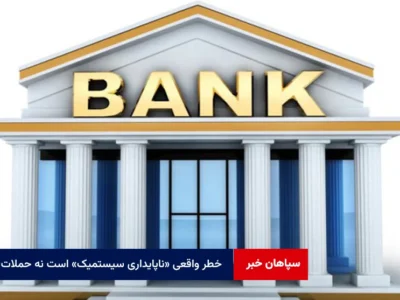 خطر واقعی «ناپایداری سیستمیک» است نه حملات