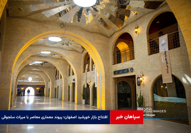 افتتاح بازار خورشید اصفهان؛ پیوند معماری معاصر با میراث سلجوقی