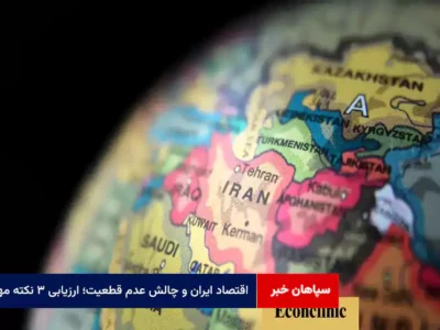 اقتصاد ایران و چالش عدم قطعیت؛ ارزیابی ۳ نکته مهم