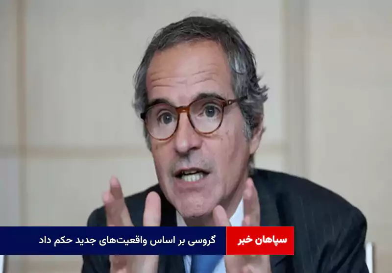 گروسی بر اساس واقعیتهای جدید حکم داد