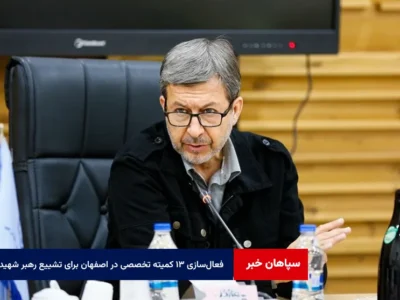 فعال‌سازی ۱۳ کمیته تخصصی در اصفهان برای تشییع رهبر شهید