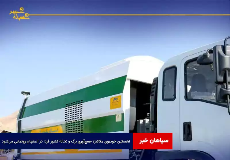 نخستین خودروی مکانیزه جمعآوری برگ و نخاله کشور فردا در اصفهان رونمایی میشود